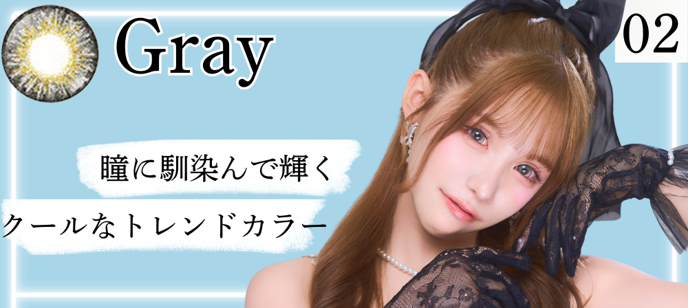 Gray 瞳に馴染んで輝くクールなトレンドカラー